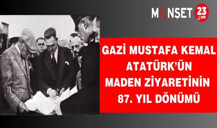 Gazi Mustafa Kemal Atatürk’ün Maden Ziyaretinin 87. Yıl Dönümü