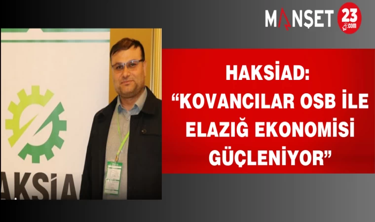 HAKSİAD: “Kovancılar OSB ile Elazığ Ekonomisi Güçleniyor”