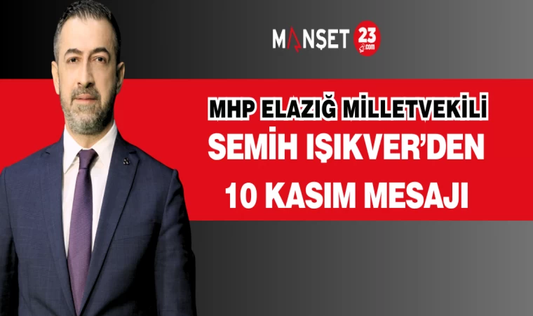 MHP Elazığ Milletvekili Semih Işıkver’den 10 Kasım mesajı