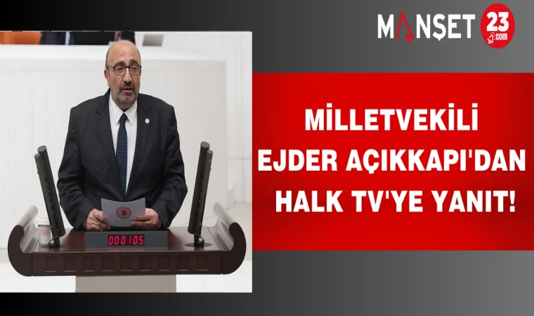 Milletvekili Ejder Açıkkapı'dan Halk TV'ye yanıt!