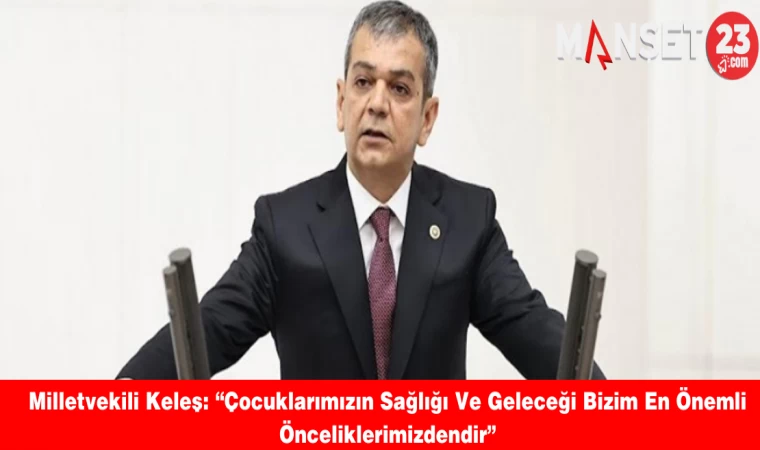 Milletvekili Keleş: “Çocuklarımızın Sağlığı Ve Geleceği Bizim En Önemli Önceliklerimizdendir”