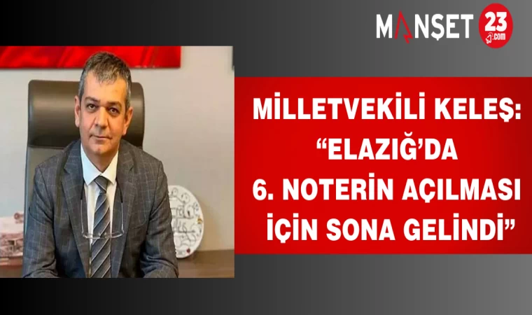 Milletvekili Keleş: “Elazığ’da 6. Noterin Açılması İçin Sona Gelindi”