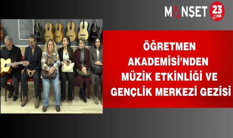 Öğretmen Akademisi’nden Müzik Etkinliği ve Gençlik Merkezi Gezisi