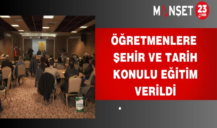 Öğretmenlere Şehir ve Tarih Konulu Eğitim Verildi