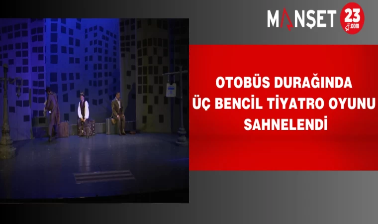 Otobüs Durağında Üç Bencil Tiyatro Oyunu Sahnelendi