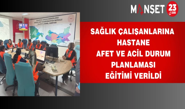 Sağlık Çalışanlarına Hastane Afet ve Acil Durum Planlaması Eğitimi Verildi