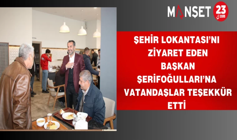 ŞEHİR LOKANTASI’NI ZİYARET EDEN BAŞKAN ŞERİFOĞULLARI’NA VATANDAŞLAR TEŞEKKÜR ETTİ