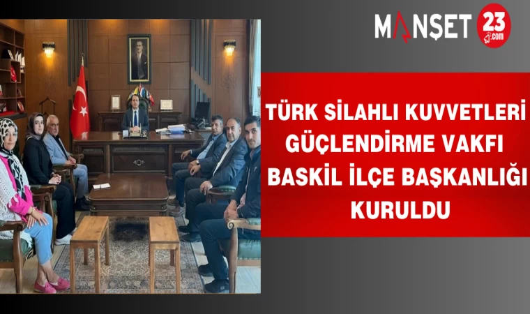 Türk Silahlı Kuvvetleri Güçlendirme Vakfı Baskil İlçe Başkanlığı Kuruldu