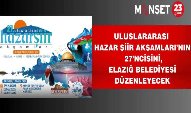 Uluslararası Hazar Şiir Akşamları’nın 27’ncisini, Elazığ Belediyesi Düzenleyecek