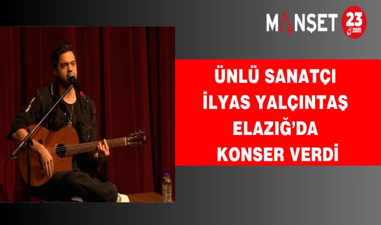 Ünlü Sanatçı İlyas Yalçıntaş Elazığ’da Konser Verdi