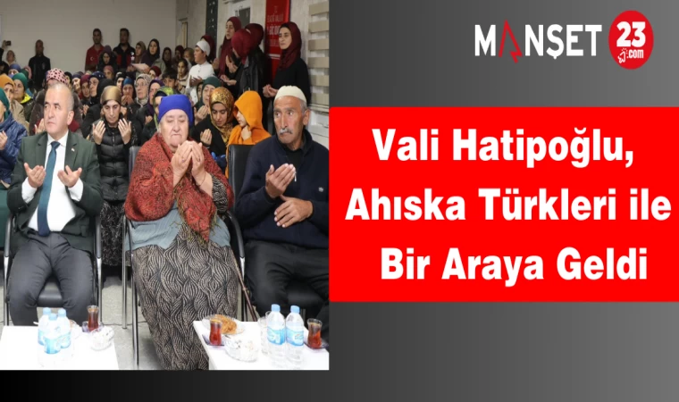 Vali Hatipoğlu, Ahıska Türkleri ile Bir Araya Geldi