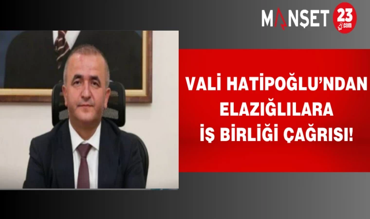 Vali Hatipoğlu’ndan Elazığlılara iş birliği çağrısı!