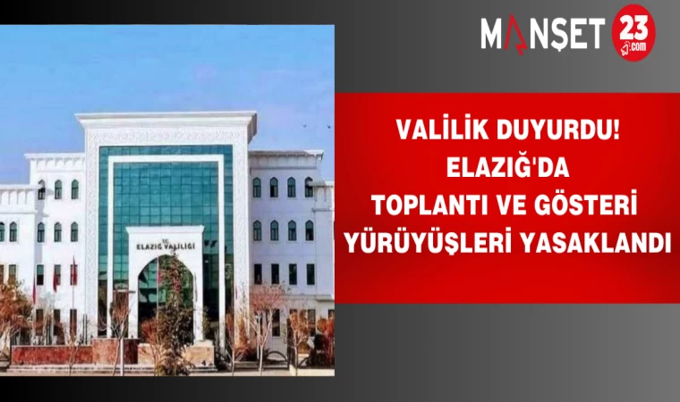 Valilik duyurdu! Elazığ'da toplantı ve gösteri yürüyüşleri yasaklandı