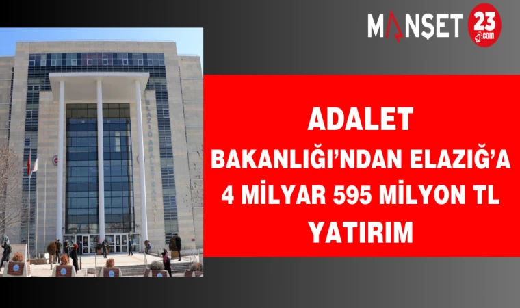 Adalet Bakanlığı’ndan Elazığ’a 4 Milyar 595 Milyon TL yatırım