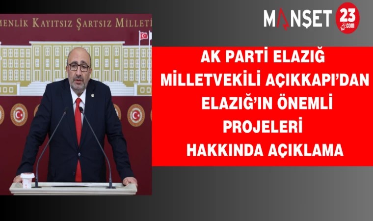 AK Parti Elazığ Milletvekili Açıkkapı’dan Elazığ’ın önemli projeleri hakkında açıklama