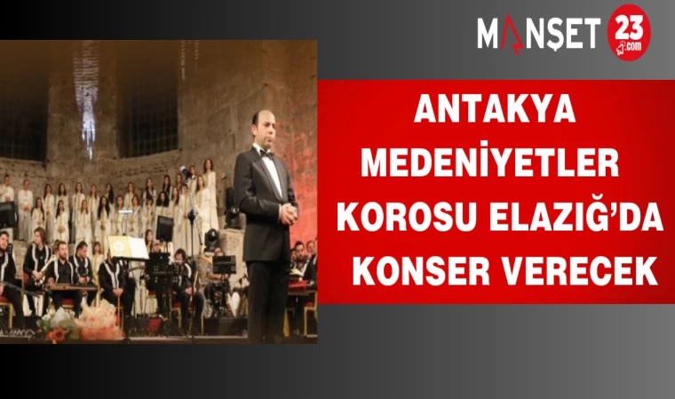 Antakya Medeniyetler Korosu Elazığ’da konser verecek