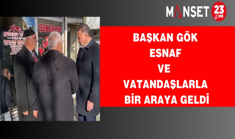 Başkan Gök Esnaf ve Vatandaşlarla Bir Araya Geldi