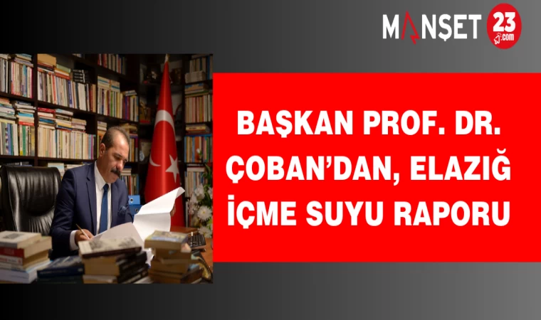 Başkan Prof. Dr. Çoban’dan, Elazığ İçme Suyu Raporu