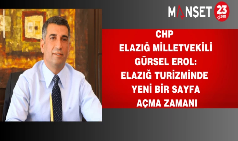 CHP Elazığ Milletvekili Erol: Elazığ turizminde yeni bir sayfa açma zamanı