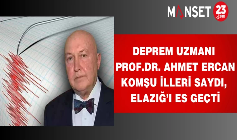 Deprem uzmanı komşu illeri saydı, Elazığ’ı es geçti