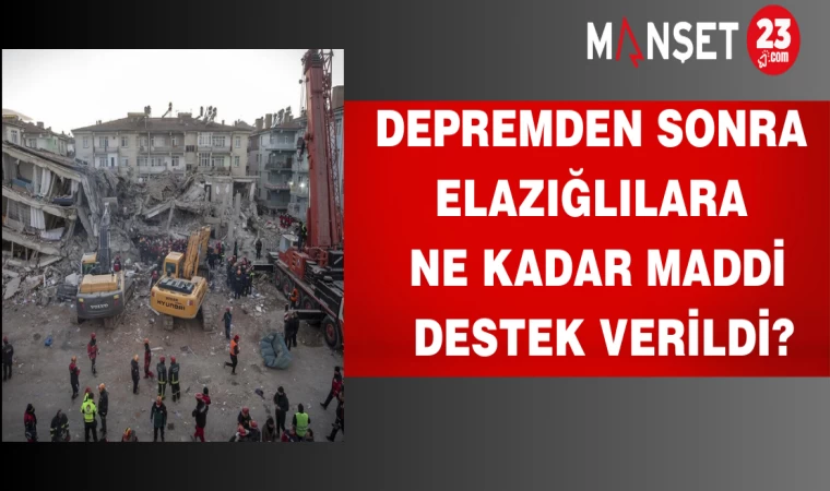 Depremden sonra Elazığlılara ne kadar maddi destek verildi?