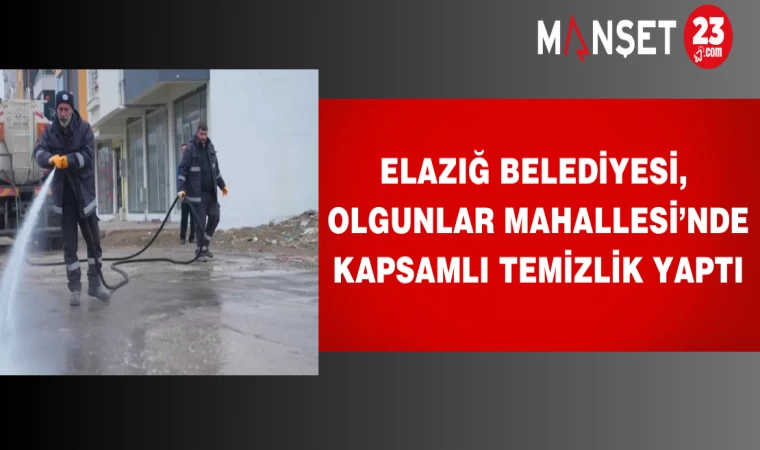 Elazığ Belediyesi, Olgunlar Mahallesi’nde kapsamlı temizlik yaptı