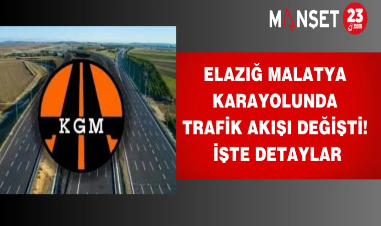 Elazığ Malatya Karayolunda trafik akışı değişti! İşte detaylar