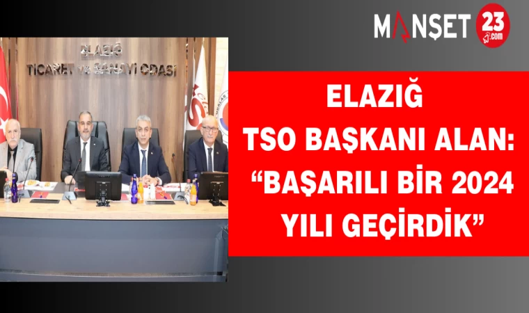 Elazığ TSO Başkanı Alan: “Başarılı Bir 2024 Yılı Geçirdik”