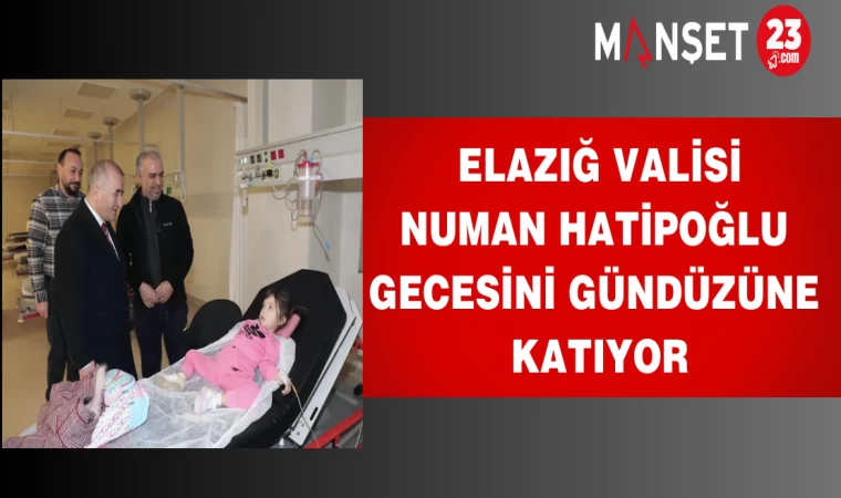 Elazığ Valisi Numan Hatipoğlu gecesini gündüzüne katıyor