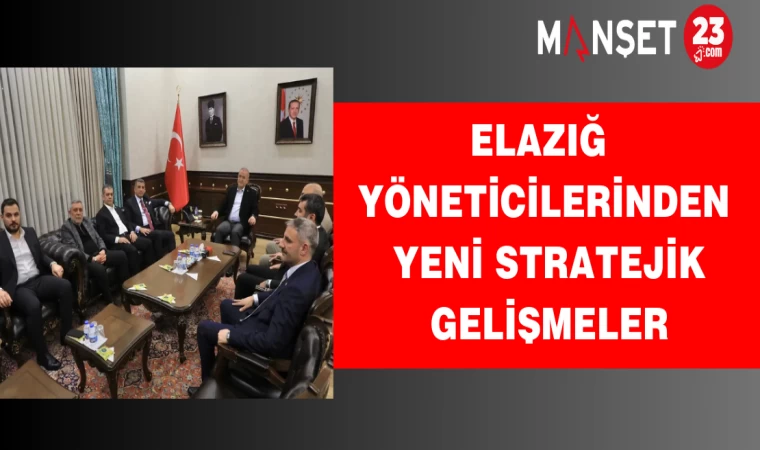 Elazığ yöneticilerinden yeni stratejik gelişmeler