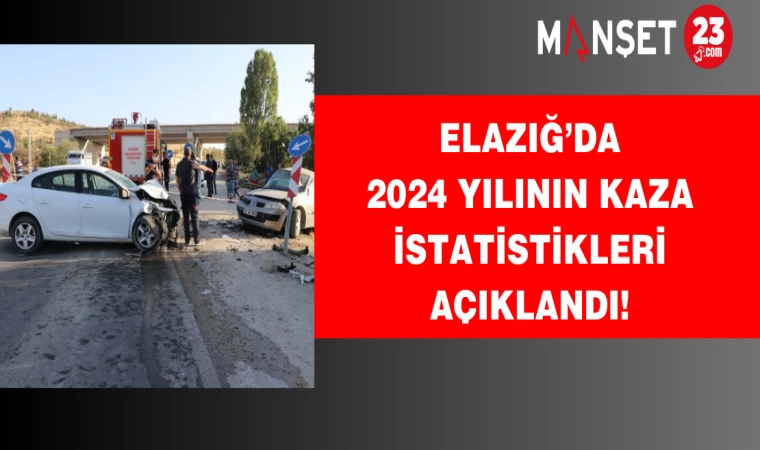 Elazığ’da 2024 yılının kaza istatistikleri açıklandı!