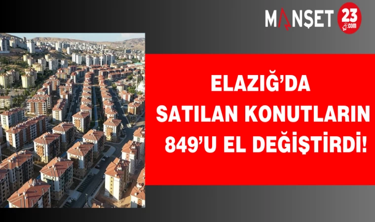 Elazığ’da 849’u el değiştirdi!