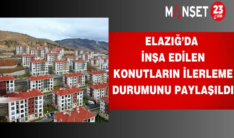 Elazığ’da inşa edilen konutların ilerleme durumunu paylaşıldı