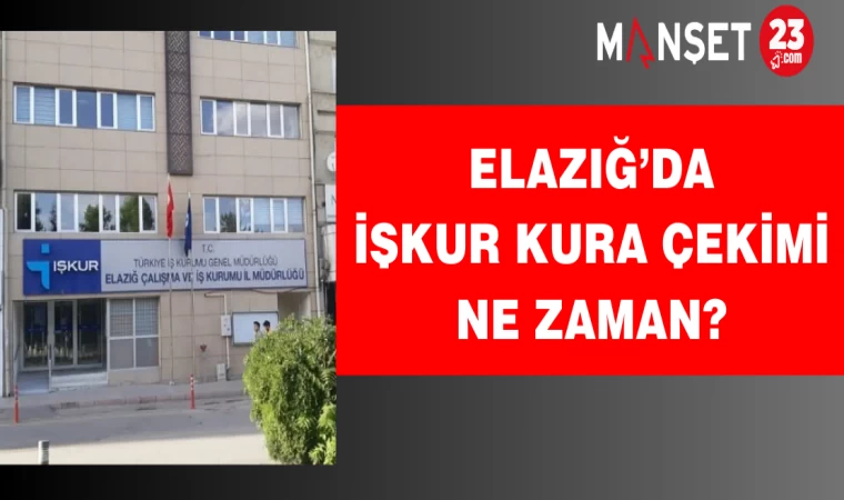 Elazığ’da İŞKUR kura çekimi ne zaman?