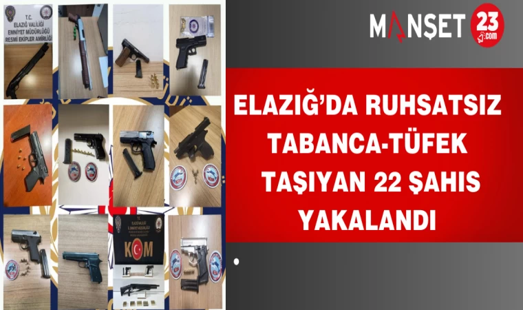 Elazığ’da Ruhsatsız Tabanca-Tüfek Taşıyan 22 Şahıs Yakalandı