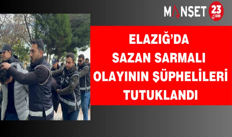 Elazığ’da Sazan Sarmalı Olayının Şüphelileri Tutuklandı