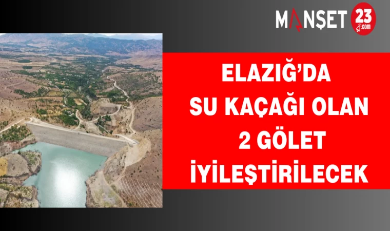 Elazığ’da su kaçağı olan 2 gölet iyileştirilecek