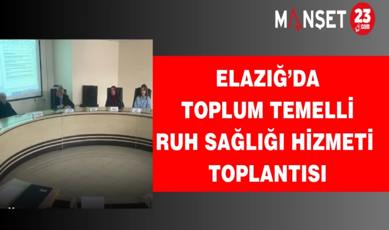 Elazığ’da Toplum Temelli Ruh Sağlığı Hizmeti Toplantısı