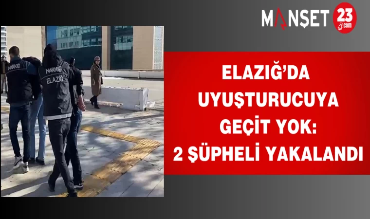 Elazığ’da uyuşturucuya geçit yok: 2 şüpheli yakalandı