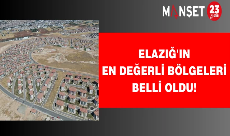 Elazığ'ın en değerli bölgeleri belli oldu!