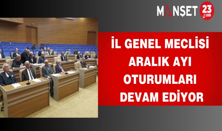 İl Genel Meclisi Aralık Ayı Oturumları Devam Ediyor