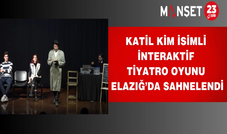 Katil Kim İsimli İnteraktif Tiyatro Oyunu Elazığ’da Sahnelendi