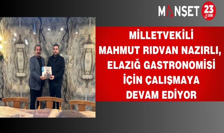 Milletvekili Nazırlı, Elazığ Gastronomisi İçin Çalışmaya Devam Ediyor