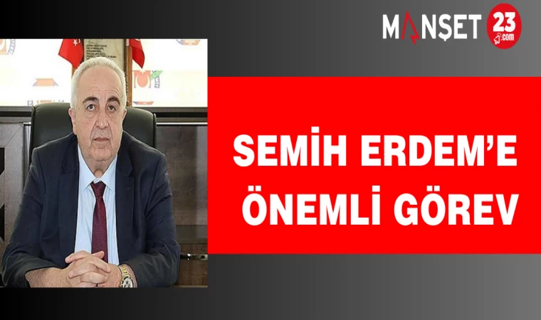 Semih Erdem’e önemli görev