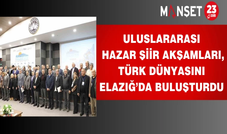 Uluslararası Hazar Şiir Akşamları, Türk dünyasını Elazığ’da buluşturdu