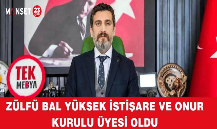 ZÜLFÜ BAL YÜKSEK İSTİŞARE VE ONUR KURULU ÜYESİ OLDU