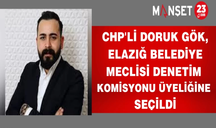  CHP'li Doruk Gök, Elazığ Belediye Meclisi Denetim Komisyonu Üyeliğine Seçildi