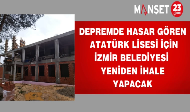 DEPREMDE HASAR GÖREN ATATÜRK LİSESİ İÇİN İZMİR BELEDİYESİ YENİDEN İHALE YAPACAK