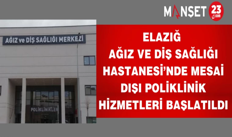 Elazığ Ağız ve Diş Sağlığı Hastanesi’nde Mesai Dışı Poliklinik hizmetleri başlatıldı