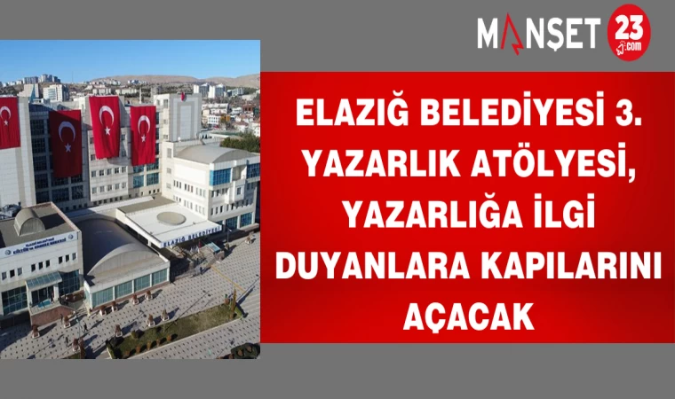 Elazığ Belediyesi 3. Yazarlık Atölyesi, yazarlığa ilgi duyanlara kapılarını açacak